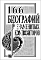 166 биографий знаменитых композиторов. Словарь-справочник.