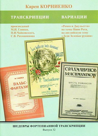 ШФТ-32. Шедевры фортепианной транскрипции. Выпуск. 32. Корниенко К. Транскрипции произведений М.И. Глинки, П.И. Чайковского, С.В. Рахманинова. Вариации «Ромео ти Джульетта» на темы Нино Рота, на английскую тему «Леди Зеленые рукава».