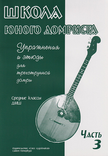 Школа юного домриста. Часть 3. Упражнения и этюды для трехструнной домры. СР классы ДМШ и ДШИ