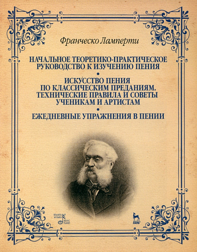 Начальное теоретико-практическое руководство к изучению пения. Искусство пения по классическим преданиям. Технические правила и советы ученикам и артистам. Ежедневные упражнения в пении.