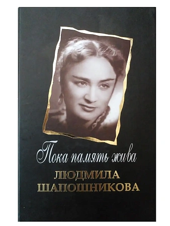 Пока память жива. Людмила Шапошникова. Воспоминания. Письма. Статьи.