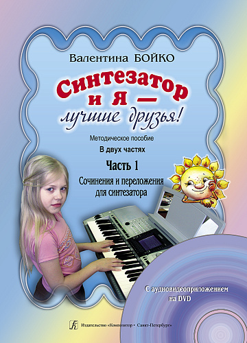 Синтезатор и я — лучшие друзья! Методическое пособие в двух частях. Часть 1. Сочинения и переложения для синтезатора. С аудиоприложением на DVD.