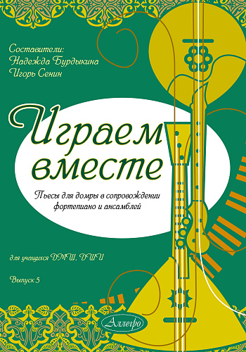 Играем вместе. Выпуск 5. Пьесы для домры в сопровождении фортепиано и ансамблей.