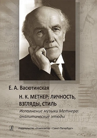 Н. К. Метнер. Личность, взгляды, стиль. Исполнение музыки Метнера: аналитические этюды.