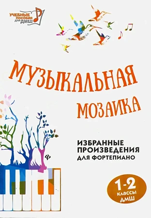 Музыкальная мозаика. 1-2 классы ДМШ. Избранные произведения для фортепиано. Учебно-методическое пособие.