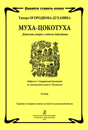Муха-цокотуха. Детская опера в одном действиии. Либретто Т. Огородновой-Духаниной по одноименной сказке К. Чуковского. Клавир. Средние и старшие классы ДМШ.