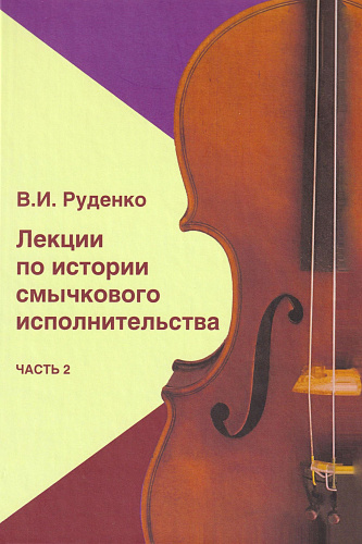 Лекции по истории смычкового исполнительства. Часть 2. Руденко В.И. Расшифровка, составление, редакция, примечания В.Е. Матвеева.
