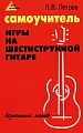 Самоучитель игры на шестиструнной гитаре: безнотный метод. Петров П.В.