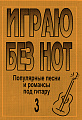 Играю без нот-3. Популярные песни и романсы под гитару