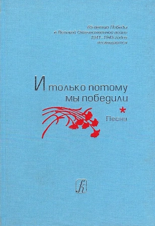 И только потому мы победили. Песни о Великой войне и Великой Победе для голоса в сопровождении гитары.