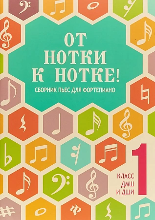 От Нотки к нотке! Сборник пьес для фортепиано 1 класс ДМШ и ДШИ