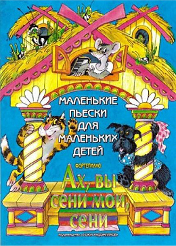 Ах вы сени, мои сени. Маленькие пьески для маленьких детей.