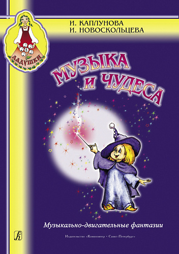 Ладушки. Музыка и чудеса. Музыкально-двигательные фантазии. Пособие для музыкальных руководителей детских...