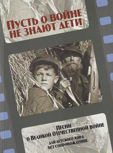 Пусть о войне не знают дети. Песни о Великой Отечественной войне. Для детского (женского) хора без сопровождения