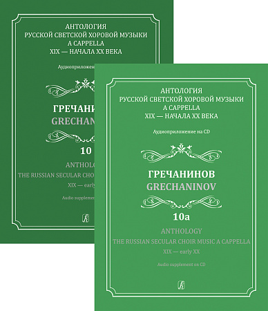 Антология русской светской хоровой музыки a cappella XIX — начала XX века. Аудиоприложение на двух CD. Выпуски 10 и 10а. Гречанинов.