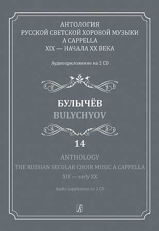 Антология русской светской хоровой музыки a cappella XIX — начала XX века. Выпуск 14. Булычёв. Аудиоприложениями на 2-х CD.