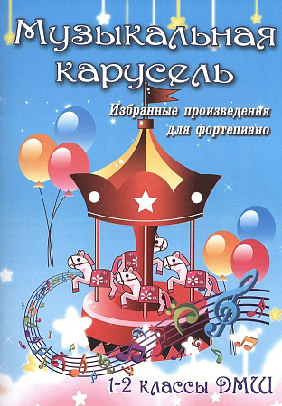 Музыкальная карусель. Избранные произведения для фортепиано. 1-2 классы ДМШ.