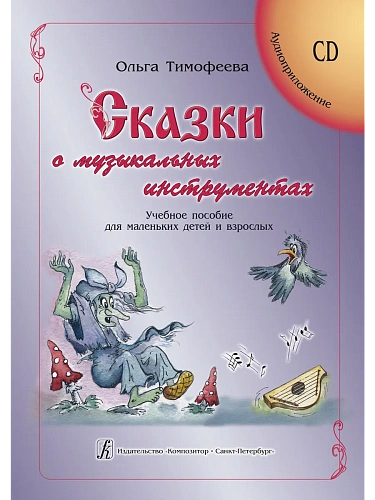 Сказки о музыкальных инструментах. Учебное пособие для маленьких детей и взрослых. С аудиоприложением на CD.