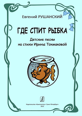 Рушанский.Где спит рыбка. Детские песни на стихи Ирины Токмаковой.