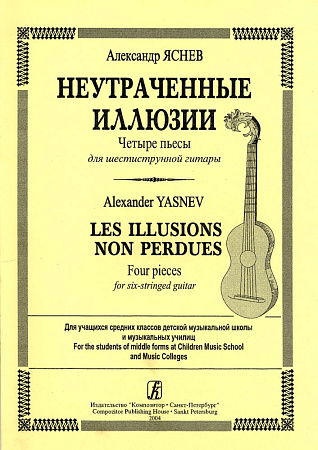 Неутраченные иллюзии. Четыре пьесы для шестиструнной гитары. Для средних классов ДМШ и музыкальных училищ.