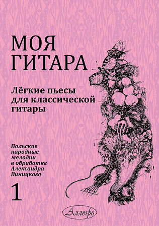 Моя гитара. Выпуск 1. Легкие пьесы для классической гитары. Польские народные мелодии в обработке Александра Виницкого.
