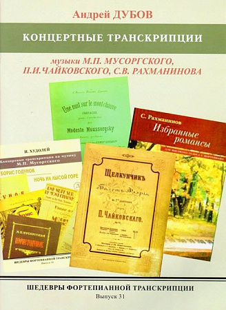 ШФТ-31.Шедевры фортепианной транскрипции. Выпуск. 31. Дубов А. Концертные транскрипции музыки М.П. Мусоргского, П.И. Чайковского,  С.В. Рахманинова.