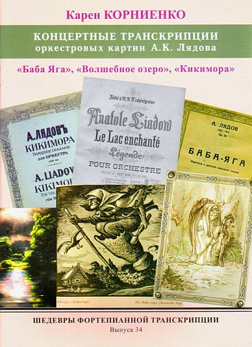 ШФТ-34. Шедевры фортепианной транскрипции. Выпуск. 34. Корниенко К. Концертные транскрипции оркестровых картин А.К. Лядова  «Баба Яга», «Волшебное озеро», «Кикимора».