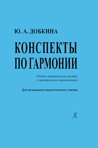 Конспекты по гармонии. Учебно-методическое пособие с практическим приложением. Для музыкально-педагогических училищ.