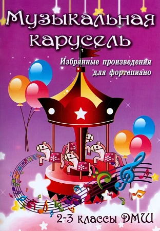 Музыкальная карусель. Избранные произведения для фортепиано. 2-3 классы ДМШ.