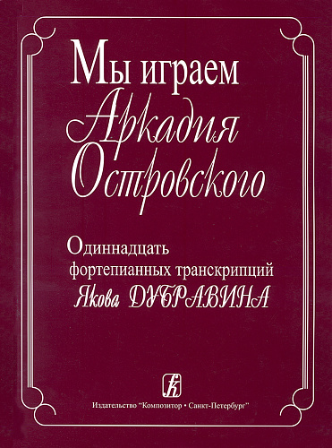 Мы играем Аркадия Островского. 11 фортепианных транскрипций Я.Дубравина.