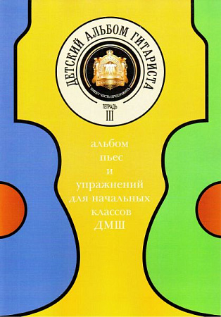 Детский альбом гитариста. Тетрадь 3. Альбом пьес и упражнений для начальных классов ДМШ.